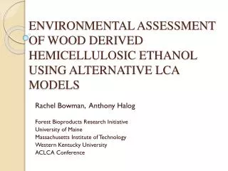 ENVIRONMENTAL ASSESSMENT OF WOOD DERIVED HEMICELLULOSIC ETHANOL USING ALTERNATIVE LCA MODELS