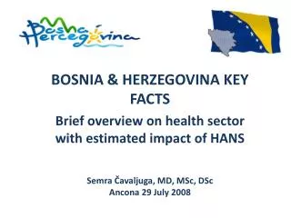 BOSNIA &amp; HERZEGOVINA KEY FACTS Brief overview on health sector with estimated impact of HANS
