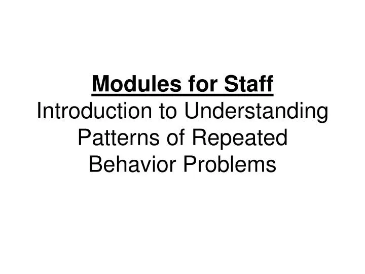modules for staff introduction to understanding patterns of repeated behavior problems