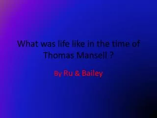What was life like in the time of Thomas Mansell ?