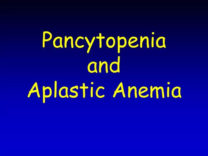 pancytopenia and aplastic anemia