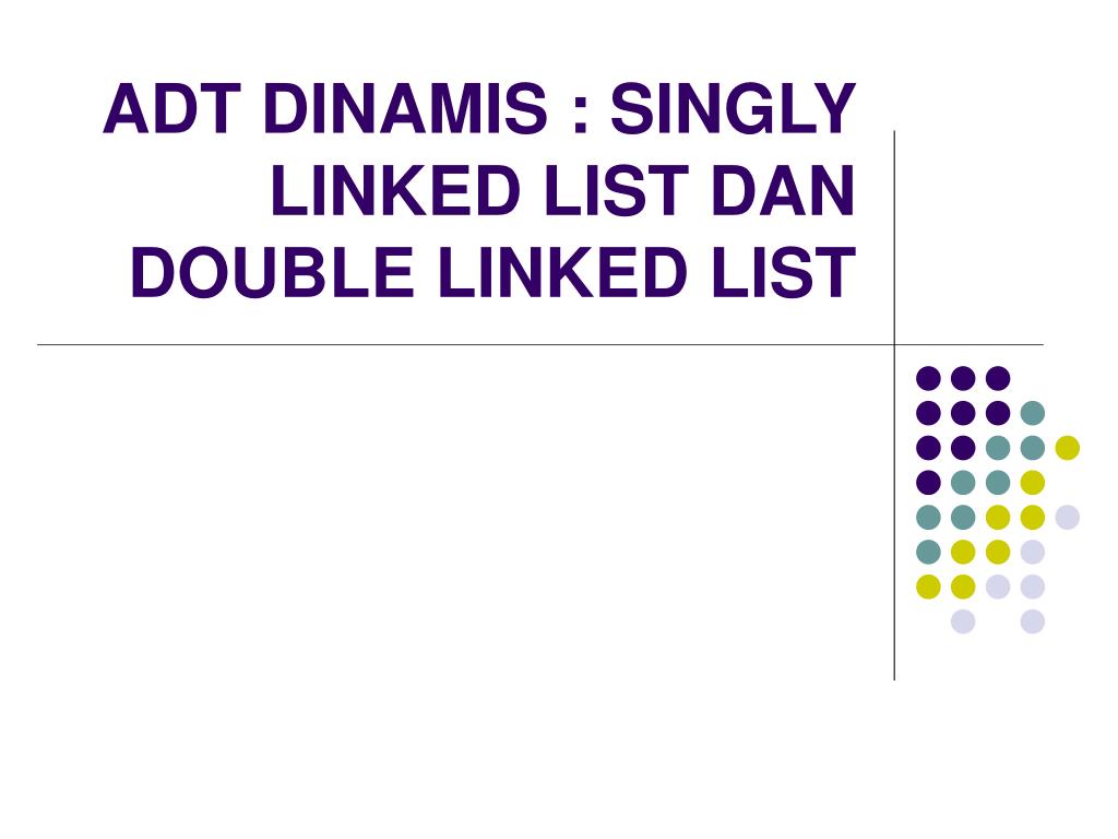PPT - ADT DINAMIS : SINGLY LINKED LIST DAN DOUBLE LINKED LIST ...