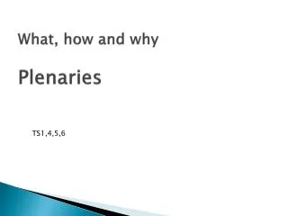 What, how and why Plenaries