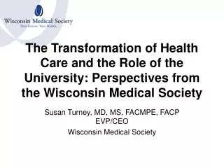 Susan Turney, MD, MS, FACMPE, FACP EVP/CEO Wisconsin Medical Society