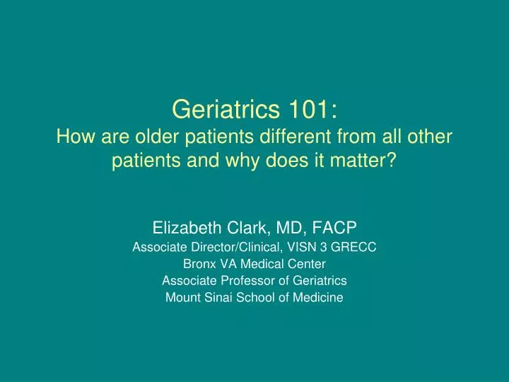 geriatrics 101 how are older patients different from all other patients and why does it matter