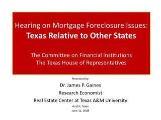 Presented by: Dr. James P. Gaines Research Economist Real Estate Center at Texas A&amp;M University