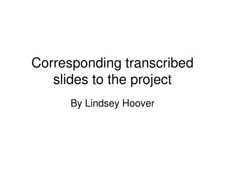 corresponding transcribed slides to the project