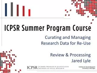 Curating and Managing Research Data for Re-Use Review &amp; Processing Jared Lyle