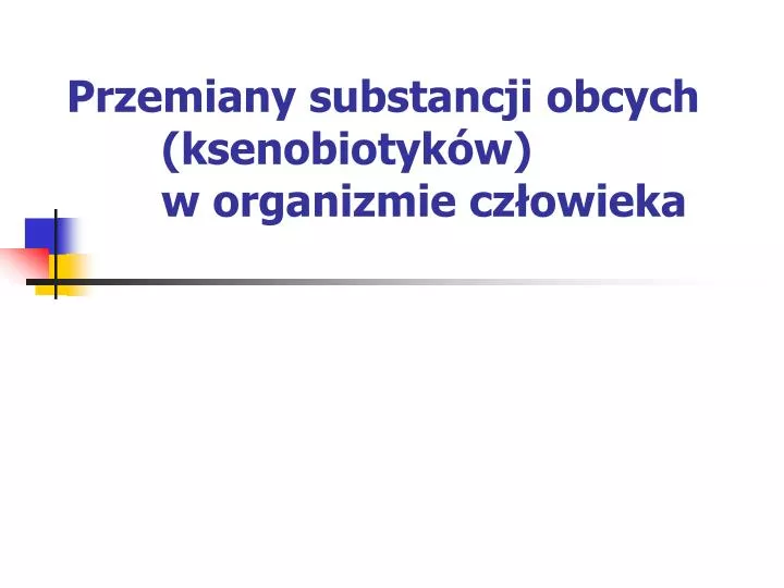 przemiany substancji obcych ksenobiotyk w w organizmie cz owieka