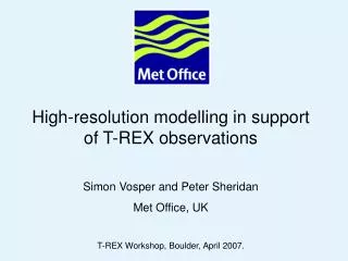 High-resolution modelling in support of T-REX observations Simon Vosper and Peter Sheridan