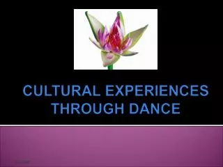 CULTURAL EXPERIENCES THROUGH DANCE