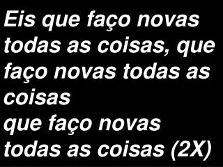 eis que fa o novas todas as coisas que fa o novas todas as coisas que fa o novas todas as coisas 2x