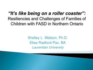 Shelley L. Watson, Ph.D. Elisa Radford-Paz, BA Laurentian University