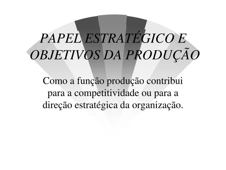 papel estrat gico e objetivos da produ o