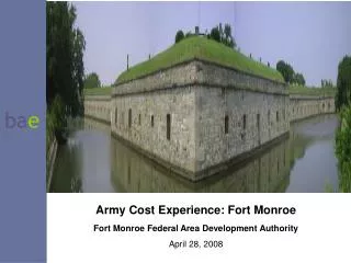 Army Cost Experience: Fort Monroe Fort Monroe Federal Area Development Authority April 28, 2008