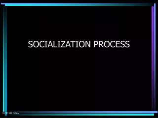 SOCIALIZATION PROCESS