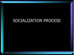 SOCIALIZATION PROCESS - slide 1