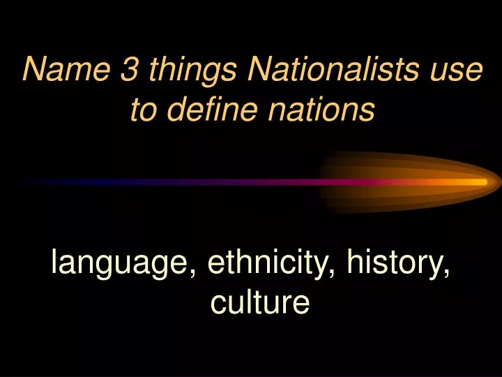 name 3 things nationalists use to define nations