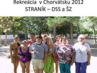 Rekreácia v Chorvátsku 2012 STRANÍK – DSS a ŠZ