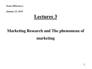 Ovais IMSciences January 23, 2014 Lectures 3 Marketing Research and The phenomena of marketing 1
