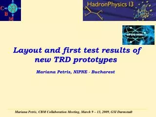 Layout and first test results of new TRD prototypes Mariana Petris, NIPNE - Bucharest