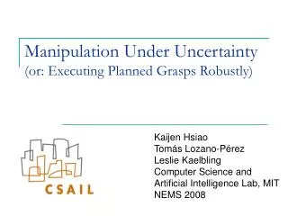 Manipulation Under Uncertainty (or: Executing Planned Grasps Robustly)