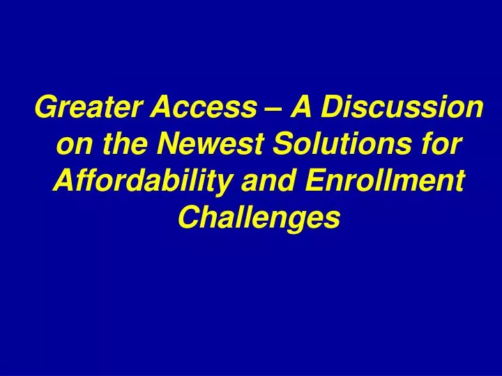 greater access a discussion on the newest solutions for affordability and enrollment challenges