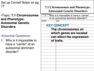 Set up Cornell Notes on pg. 77 Topic: 7.1 Chromosomes and Phenotype: Autosomal Genetic Disorders