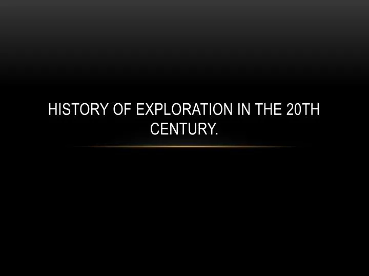 history of exploration in the 20th century
