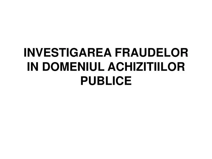 investigarea fraudelor in domeniul achizitiilor publice