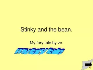 Stinky and the bean.