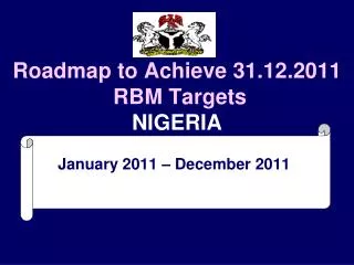 Roadmap to Achieve 31.12.2011 RBM Targets NIGERIA
