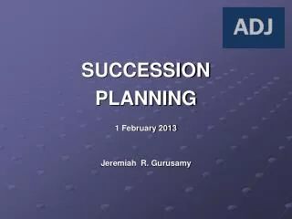 SUCCESSION PLANNING 1 February 2013 Jeremiah R. Gurusamy