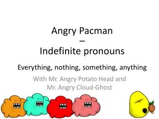 With Mr. Angry Potato Head and Mr. Angry Cloud- Ghost