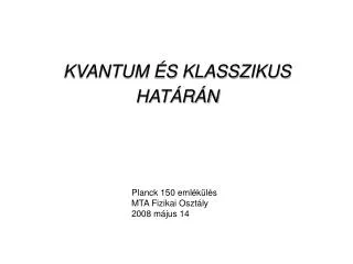 KVANTUM ÉS KLASSZIKUS HATÁRÁN