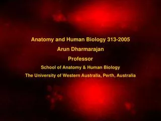 Anatomy and Human Biology 313-2005 Arun Dharmarajan Professor School of Anatomy &amp; Human Biology