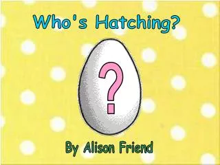 Who's Hatching?