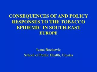 CONSEQUENCES OF AND POLICY RESPONSES TO THE TOBACCO EPIDEMIC IN SOUTH-EAST EUROPE