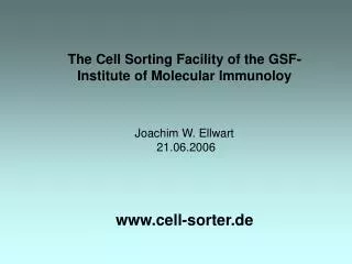 The Cell Sorting Facility of the GSF-Institute of Molecular Immunoloy Joachim W. Ellwart