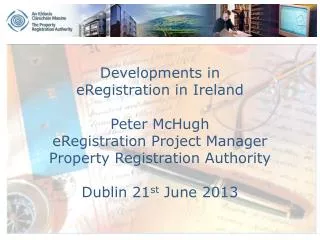 Developments in eRegistration in Ireland Peter McHugh eRegistration Project Manager