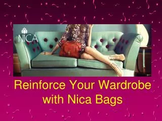 Reinforce Your Wardrobe with Nica Bags
