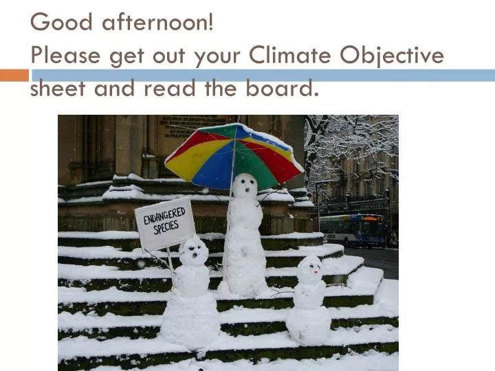 good afternoon please get out your climate objective sheet and read the board