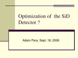 Optimization of the SiD Detector ?