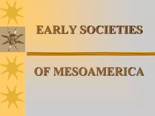 EARLY SOCIETIES OF MESOAMERICA