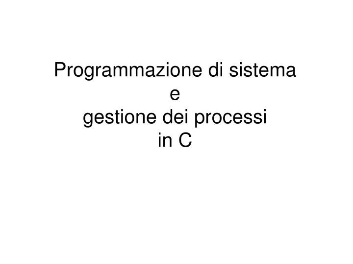 programmazione di sistema e gestione dei processi in c