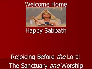 Welcome Home Happy Sabbath Rejoicing Before the Lord: The Sanctuary and Worship