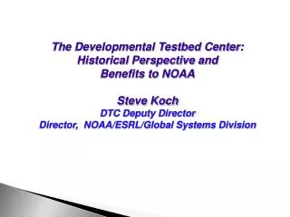 The Developmental Testbed Center: Historical Perspective and Benefits to NOAA Steve Koch