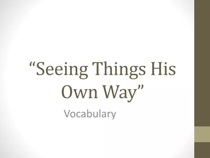 seeing things his own way