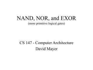 NAND, NOR, and EXOR (more primitive logical gates)