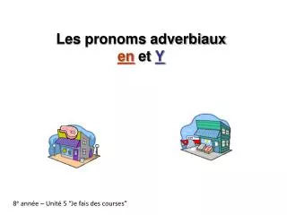 les pronoms adverbiaux en et y